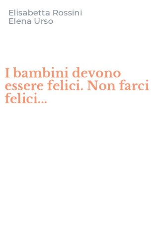 I bambini devono essere felici. Non farci felici...
