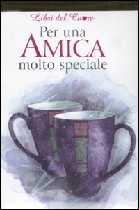 Per una amica molto speciale