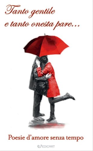 Tanto gentile e tanto onesta pare... Le pi&ugrave; belle poesie d'amore di ogni tempo