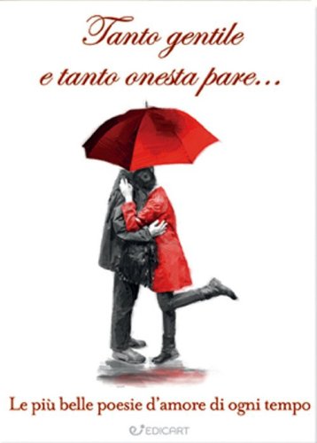 Tanto gentile e tanto onesta pare... Le pi&ugrave; belle poesie d'amore di ogni tempo