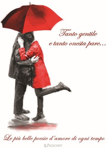 Tanto gentile e tanto onesta pare... Le pi&ugrave; belle poesie d'amore di ogni tempo