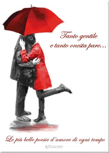 Tanto gentile e tanto onesta pare... le pi&ugrave; belle poesie d'amore di ogni tempo