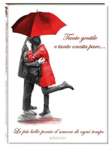 Tanto gentile e tanto onesta pare... Le pi&ugrave; belle poesie d'amore di ogni tempo