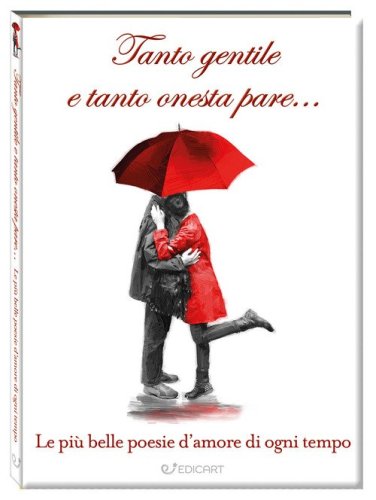 Tanto gentile e tanto onesta pare... Le pi&ugrave; belle poesie d'amore di ogni tempo