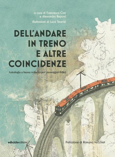 Dell'andare in treno e altre coincidenze. Antologia a bassa velocit&agrave; per passeggeri felici