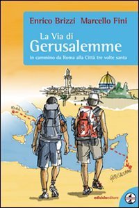 La via di Gerusalemme. In cammino da Roma alla citt&agrave; tre volte santa