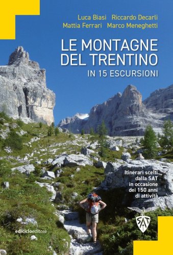 Le montagne del Trentino in 15 escursioni. Itinerari scelti dalla SAT in occasione dei 150 anni di attivit&agrave;