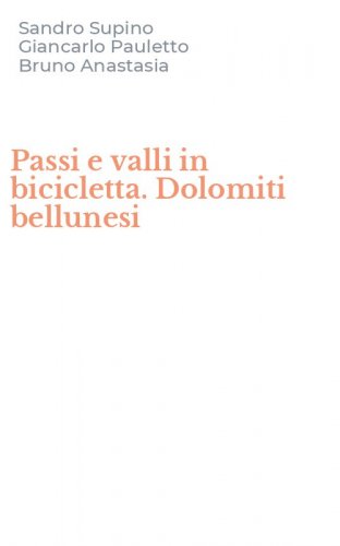 Passi e valli in bicicletta. Dolomiti bellunesi