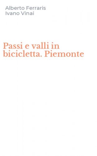 Passi e valli in bicicletta. Piemonte