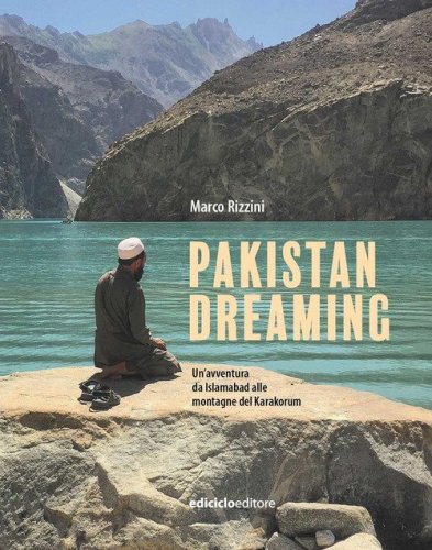 Pakistan dreaming. Un'avventura da Islamabad alle montagne del Karakorum