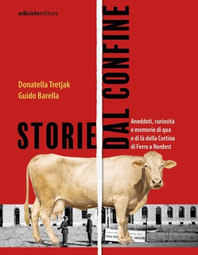 Storie dal confine. Aneddoti, curiosit&agrave; e memorie di qua e di l&agrave; della Cortina di Ferro a Nordest