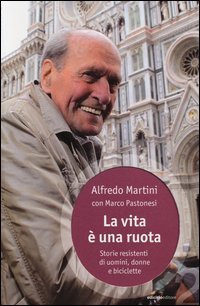 La vita &egrave; una ruota. Storie resistenti di uomini, donne e biciclette
