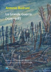 La Grande Guerra (1915-1918). Alghero. Un'intera citt&agrave; dentro il pi&ugrave; atroce conflitto di ogni tempo