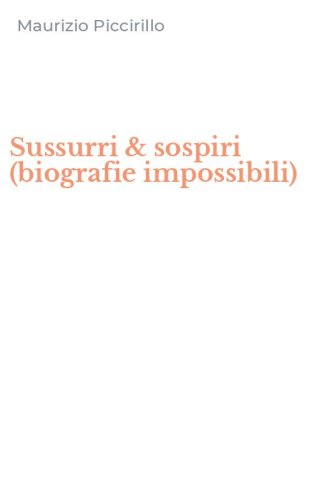 Sussurri & sospiri (biografie impossibili)