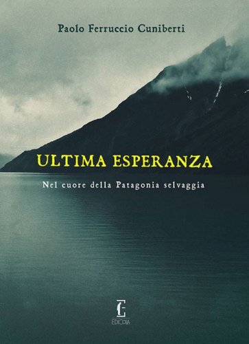 Ultima esperanza. Nel cuore della Patagonia selvaggia