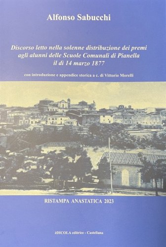 Discorso letto nella solenne distribuzione dei premi agli alunni delle Scuole Comunali di Pianella il d&igrave; 14 marzo 1877