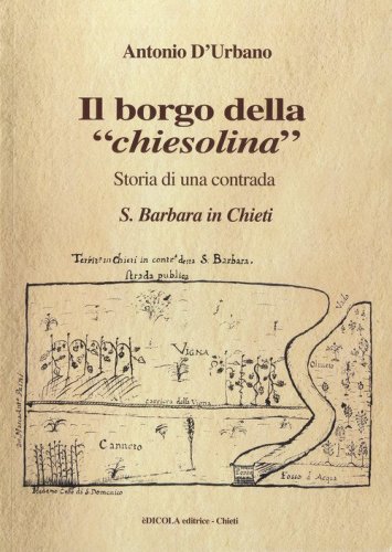 Il borgo della &laquo;chiesolina&raquo;. Storia di una contrada S. Barbara in Chieti