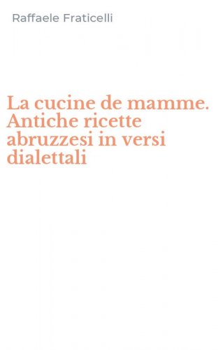 La cucine de mamme. Antiche ricette abruzzesi in versi dialettali