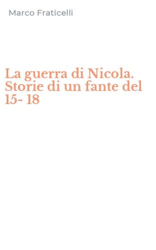 La guerra di Nicola. Storie di un fante del 15-18