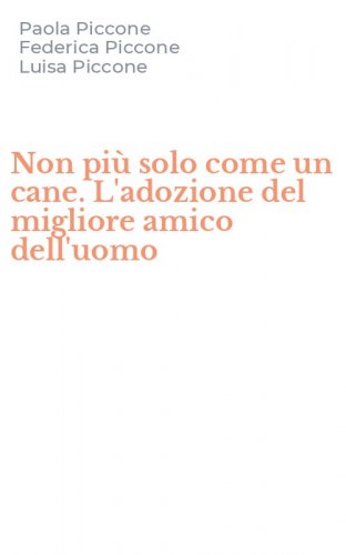 Non pi&ugrave; solo come un cane. L'adozione del migliore amico dell'uomo