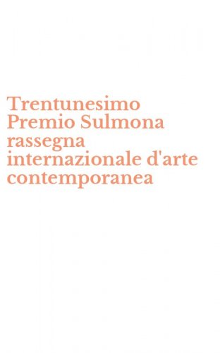 Trentunesimo Premio Sulmona rassegna internazionale d'arte contemporanea