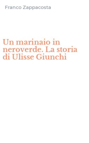 Un marinaio in neroverde. La storia di Ulisse Giunchi