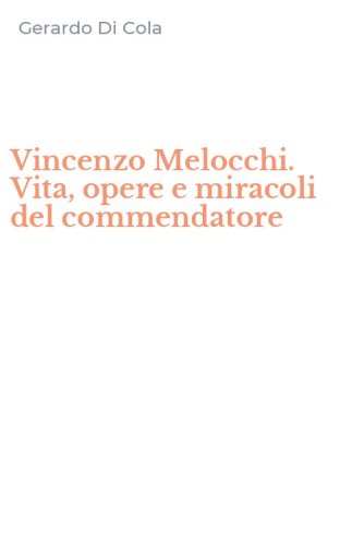 Vincenzo Melocchi. Vita, opere e miracoli del commendatore