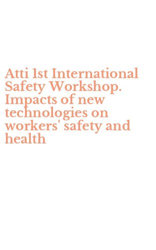 Atti 1st International Safety Workshop. Impacts of new technologies on workers' safety and health