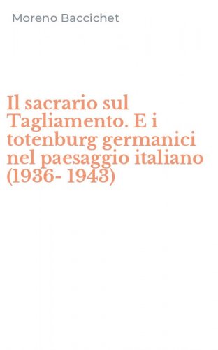 Il sacrario sul Tagliamento. E i totenburg germanici nel paesaggio italiano (1936-1943)