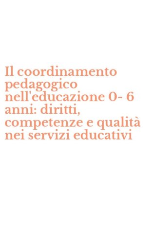 Il coordinamento pedagogico nell'educazione 0-6 anni: diritti, competenze e qualit&agrave; nei servizi educativi