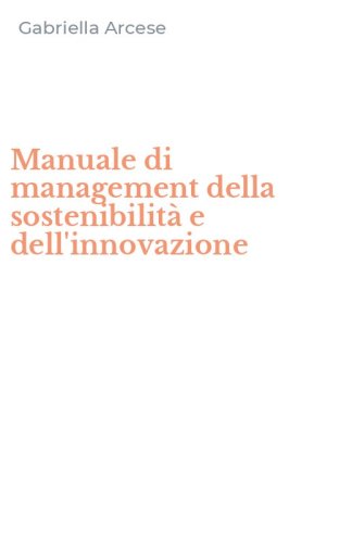 Manuale di management della sostenibilit&agrave; e dell'innovazione