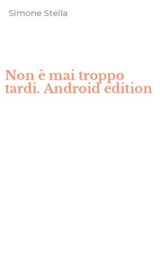Non &egrave; mai troppo tardi. Android edition