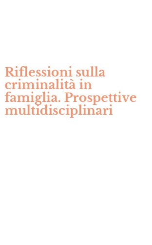 Riflessioni sulla criminalit&agrave; in famiglia. Prospettive multidisciplinari