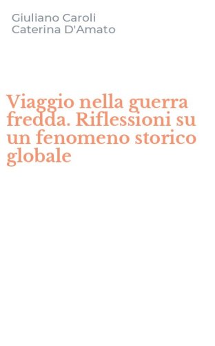 Viaggio nella guerra fredda. Riflessioni su un fenomeno storico globale