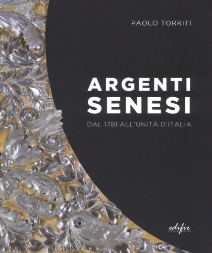 Argenti senesi dal 1781 all'unita' d'Italia