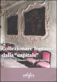 Collezionare lontano dalla &laquo;capitale&raquo;. Il caso di Palazzo Descalzi a Chiavari nel Settecento