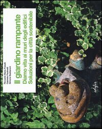 Il giardino rampante. Diamo vita ai muri degli edifici. Soluzioni per la citt&agrave; sostenibile. Ediz. italiana e inglese