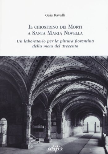 Il chiostrino dei Morti a Santa Maria Novella. Un laboratorio per la pittura fiorentina della met&agrave; del Trecento