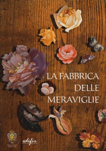 La fabbrica delle meraviglie. La manifattura di pietre dure a Firenze