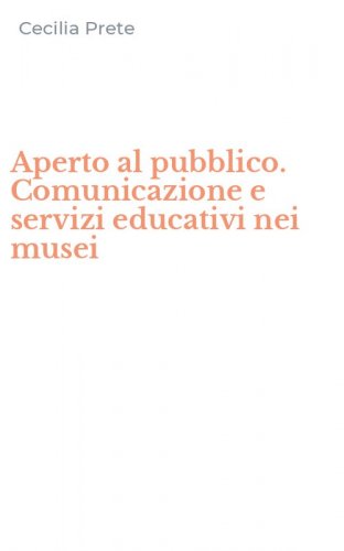 Aperto al pubblico. Comunicazione e servizi educativi nei musei