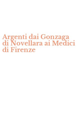 Argenti dai Gonzaga di Novellara ai Medici di Firenze