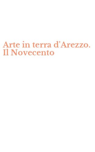 Arte in terra d'Arezzo. Il Novecento