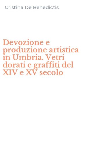 Devozione e produzione artistica in Umbria. Vetri dorati e graffiti del XIV e XV secolo