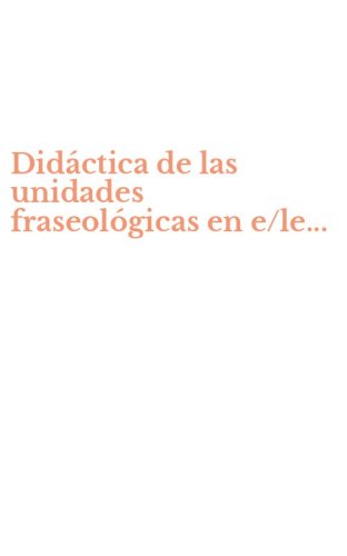 Did&aacute;ctica de las unidades fraseol&oacute;gicas en e/le...