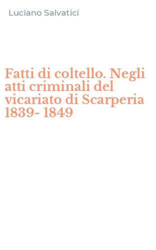Fatti di coltello. Negli atti criminali del vicariato di Scarperia 1839-1849