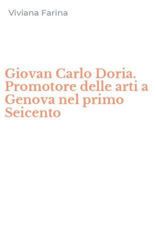 Giovan Carlo Doria. Promotore delle arti a Genova nel primo Seicento