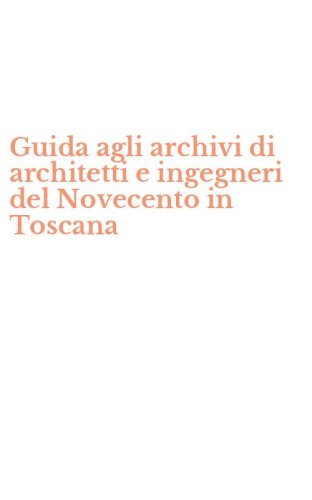 Guida agli archivi di architetti e ingegneri del Novecento in Toscana