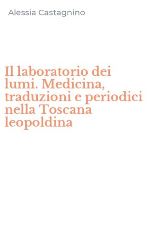 Il laboratorio dei lumi. Medicina, traduzioni e periodici nella Toscana leopoldina