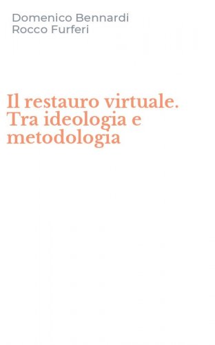 Il restauro virtuale. Tra ideologia e metodologia