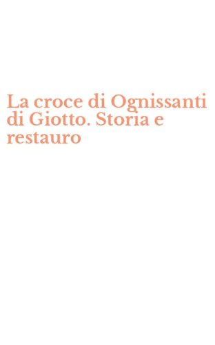 La croce di Ognissanti di Giotto. Storia e restauro